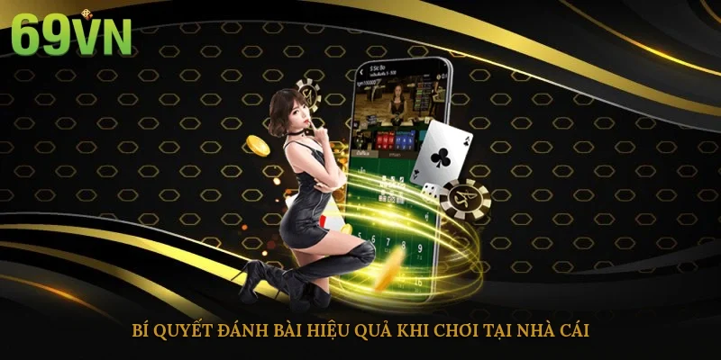 Bí quyết đánh bài hiệu quả khi chơi tại nhà cái