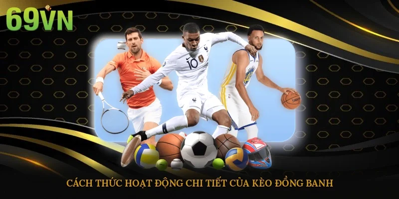 Cách thức hoạt động chi tiết của kèo đồng banh