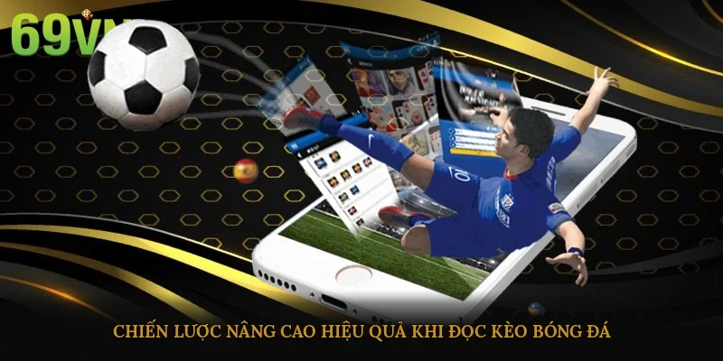 Chiến lược nâng cao hiệu quả khi đọc kèo bóng đá