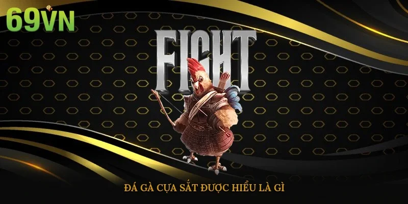 Đá gà cựa sắt được hiểu là gì?