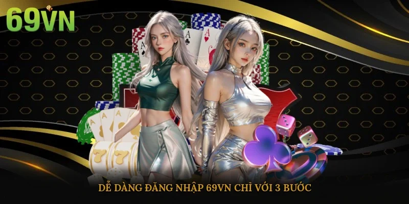 Dễ dàng đăng nhập 69vn chỉ với 3 bước