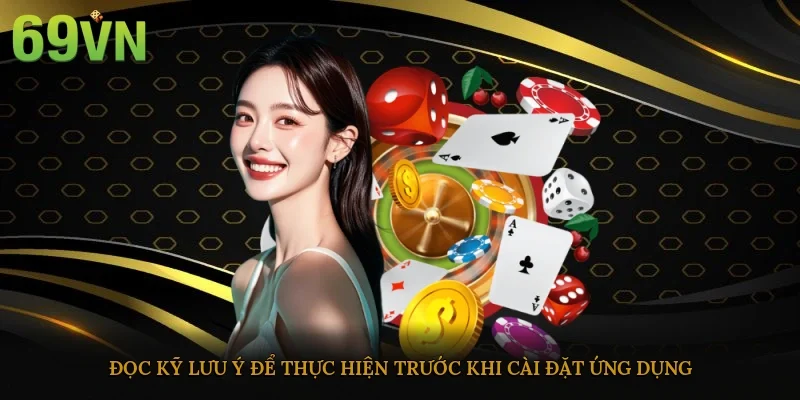 Đọc kỹ lưu ý để thực hiện trước khi cài đặt ứng dụng