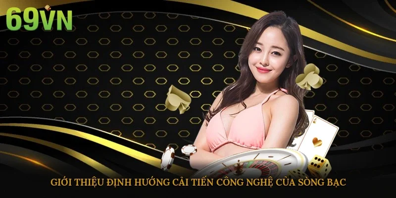 Giới thiệu định hướng cải tiến công nghệ của sòng bạc