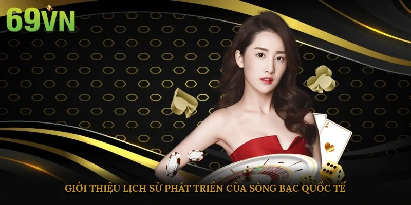 Giới thiệu lịch sử phát triển của sòng bạc quốc tế