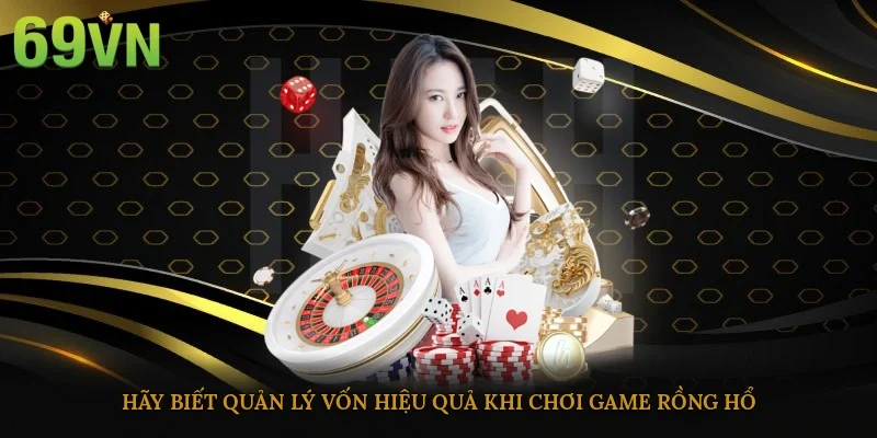 Hãy biết quản lý vốn hiệu quả khi chơi game Rồng hổ