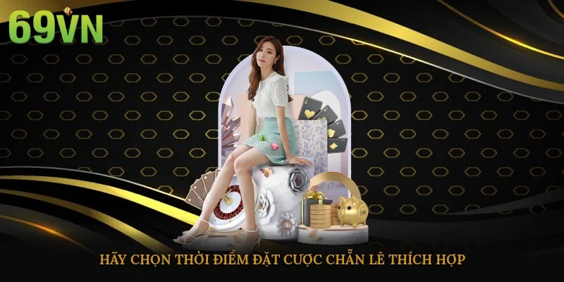 Hãy chọn thời điểm đặt cược chẵn lẻ thích hợp