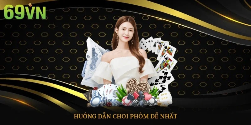 Hướng dẫn chơi phỏm dễ nhất