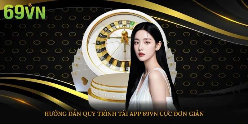Hướng dẫn quy trình tải app 69vn cực đơn giản