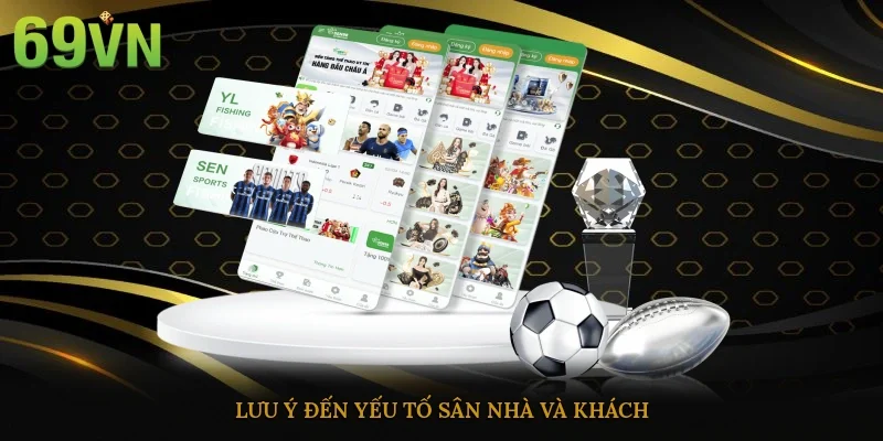Lưu ý đến yếu tố sân nhà và khách