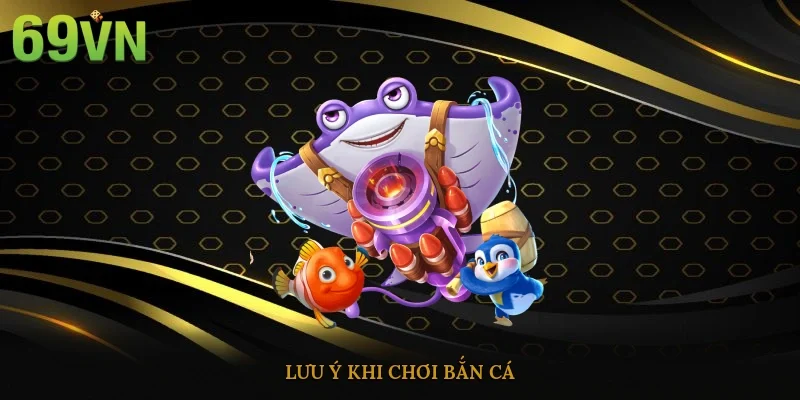 Lưu ý khi chơi bắn cá