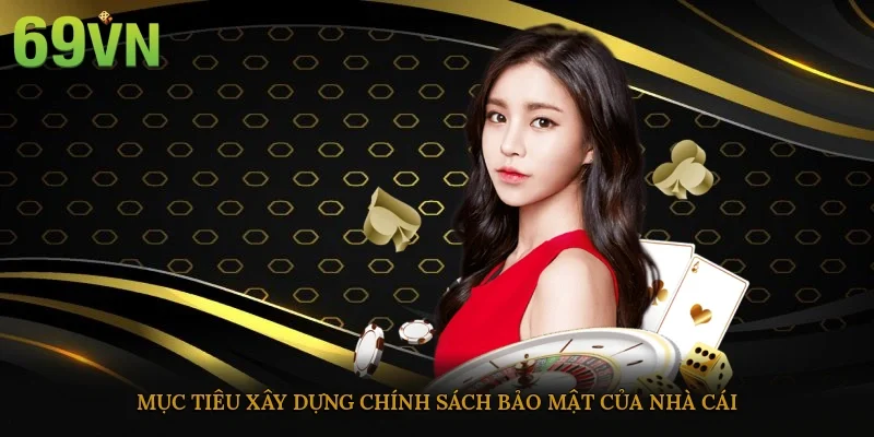 Mục tiêu xây dựng chính sách bảo mật của nhà cái