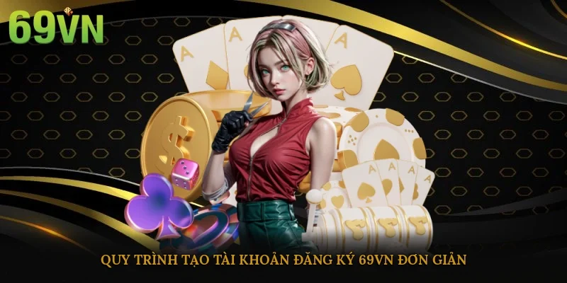 Quy trình tạo tài khoản đăng ký 69vn đơn giản