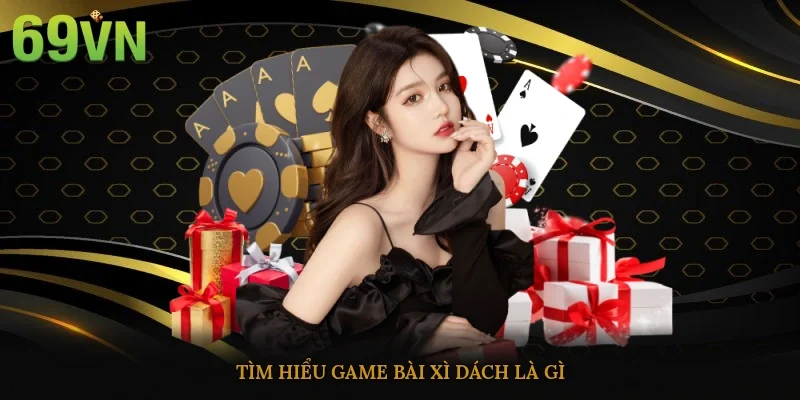 Tìm hiểu game bài xì dách là gì