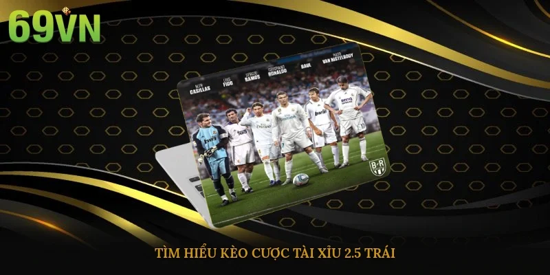 Tìm hiểu kèo cược tài xỉu 2.5 trái