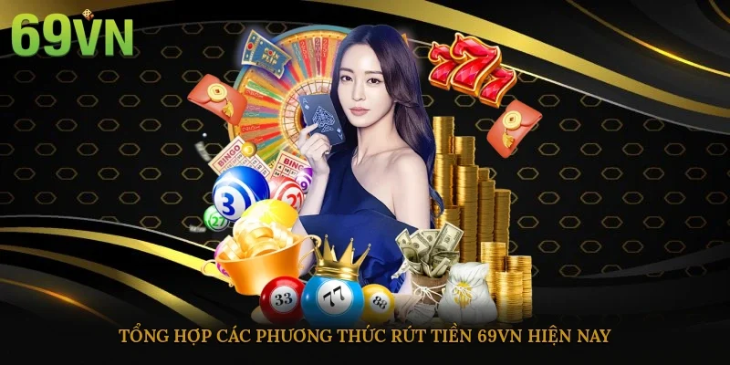Tổng hợp các phương thức rút tiền 69vn hiện nay